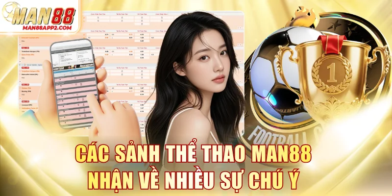 Các sảnh thể thao MAN88 nhận về nhiều sự chú ý