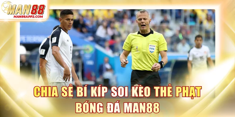 Chia sẻ bí kíp soi kèo thẻ phạt bóng đá MAN88