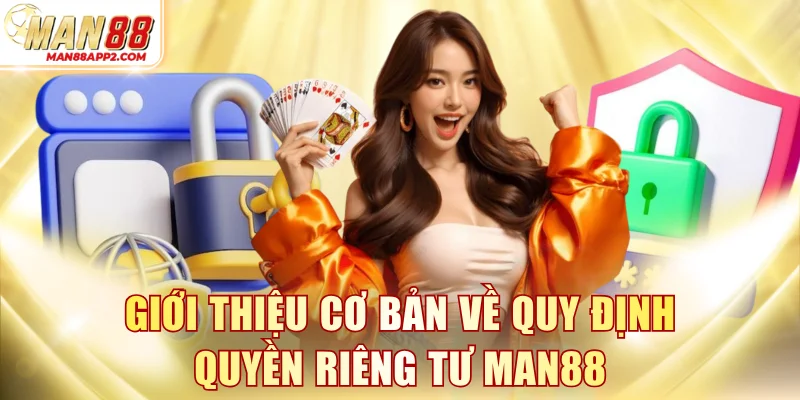 Giới thiệu cơ bản về quy định quyền riêng tư MAN88