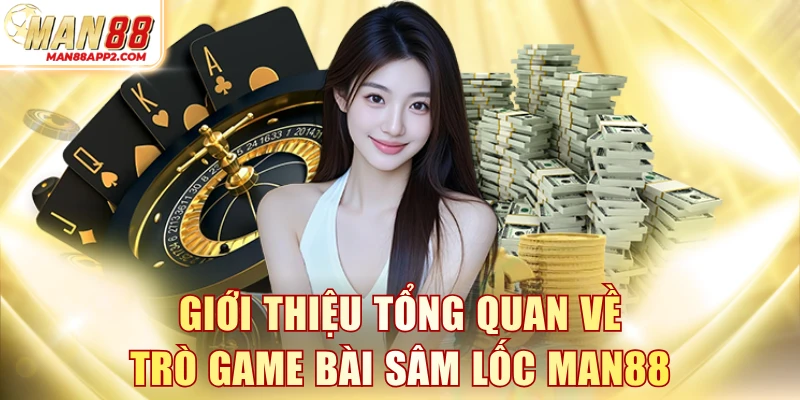 Giới thiệu tổng quan về trò game bài Sâm Lốc MAN88
