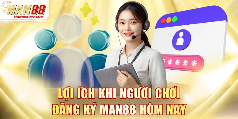 Lợi ích khi người chơi đăng ký MAN88 hôm nay